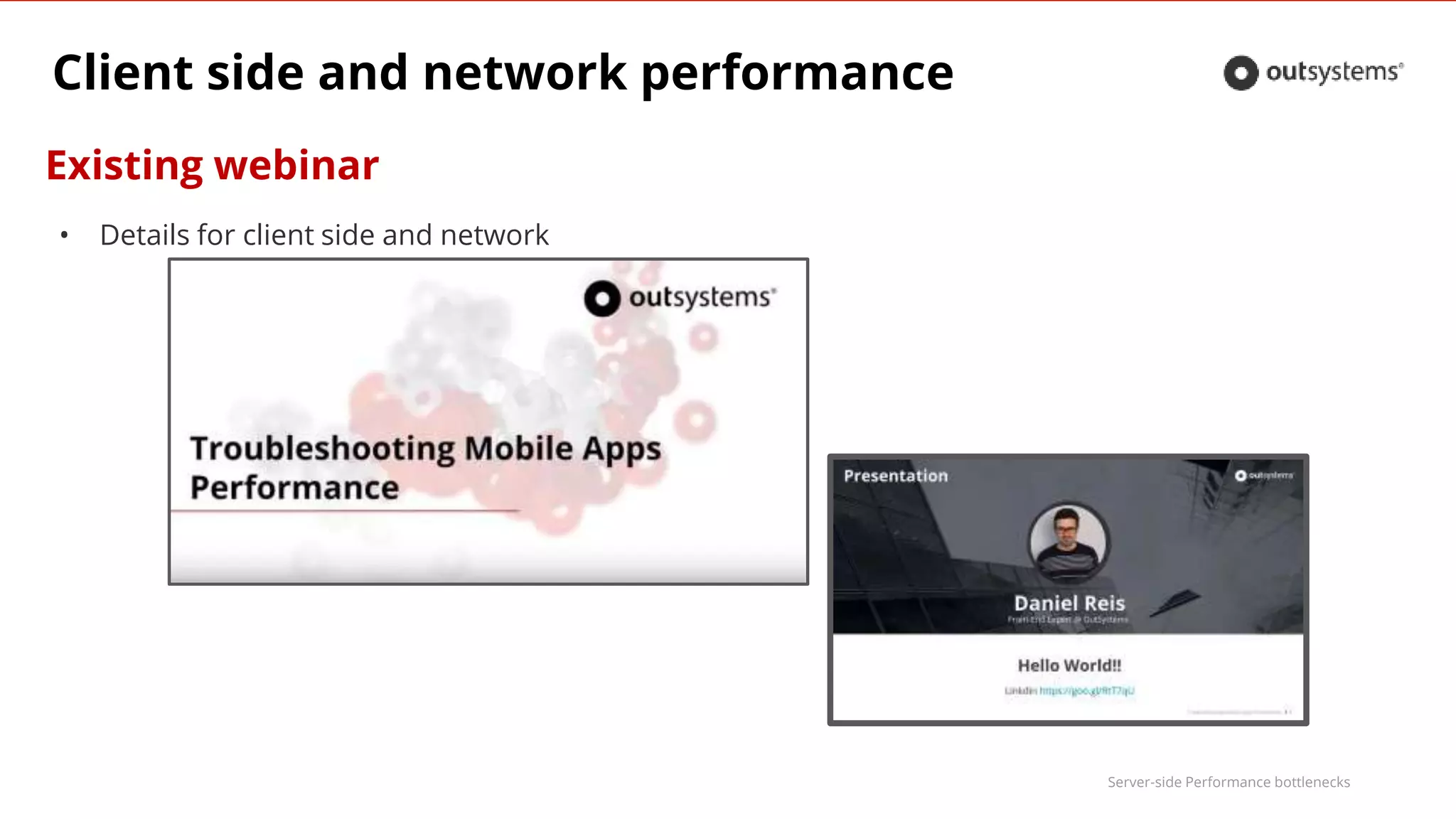 Server-side Performance bottlenecks
Client side and network performance
Existing webinar
• Details for client side and network
 