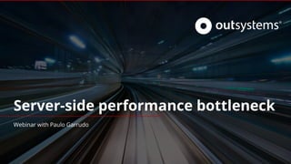 Server-side performance bottleneck
Webinar with Paulo Garrudo
 