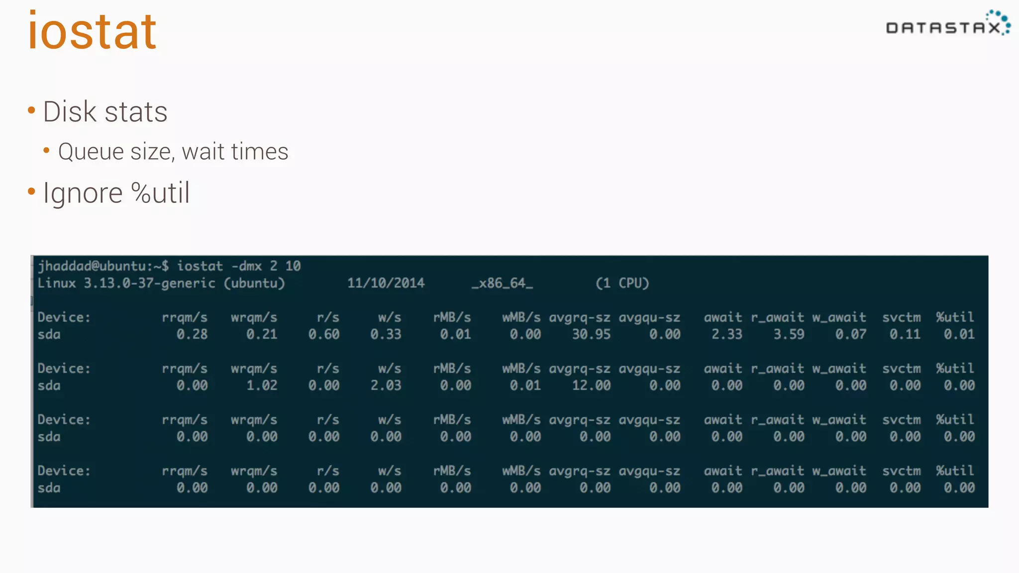 iostat 
• Disk stats 
• Queue size, wait times 
• Ignore %util 
 