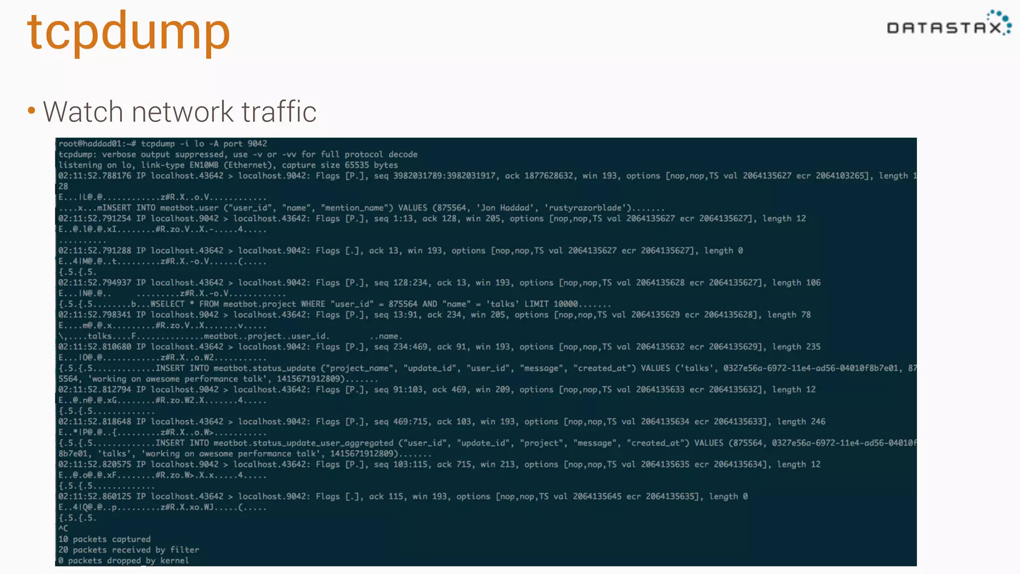 tcpdump 
• Watch network traffic 
 