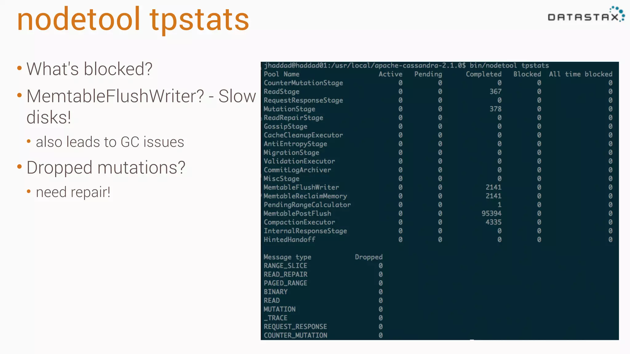 nodetool tpstats 
• What's blocked? 
• MemtableFlushWriter? - Slow 
disks! 
• also leads to GC issues 
• Dropped mutations? 
• need repair! 
 