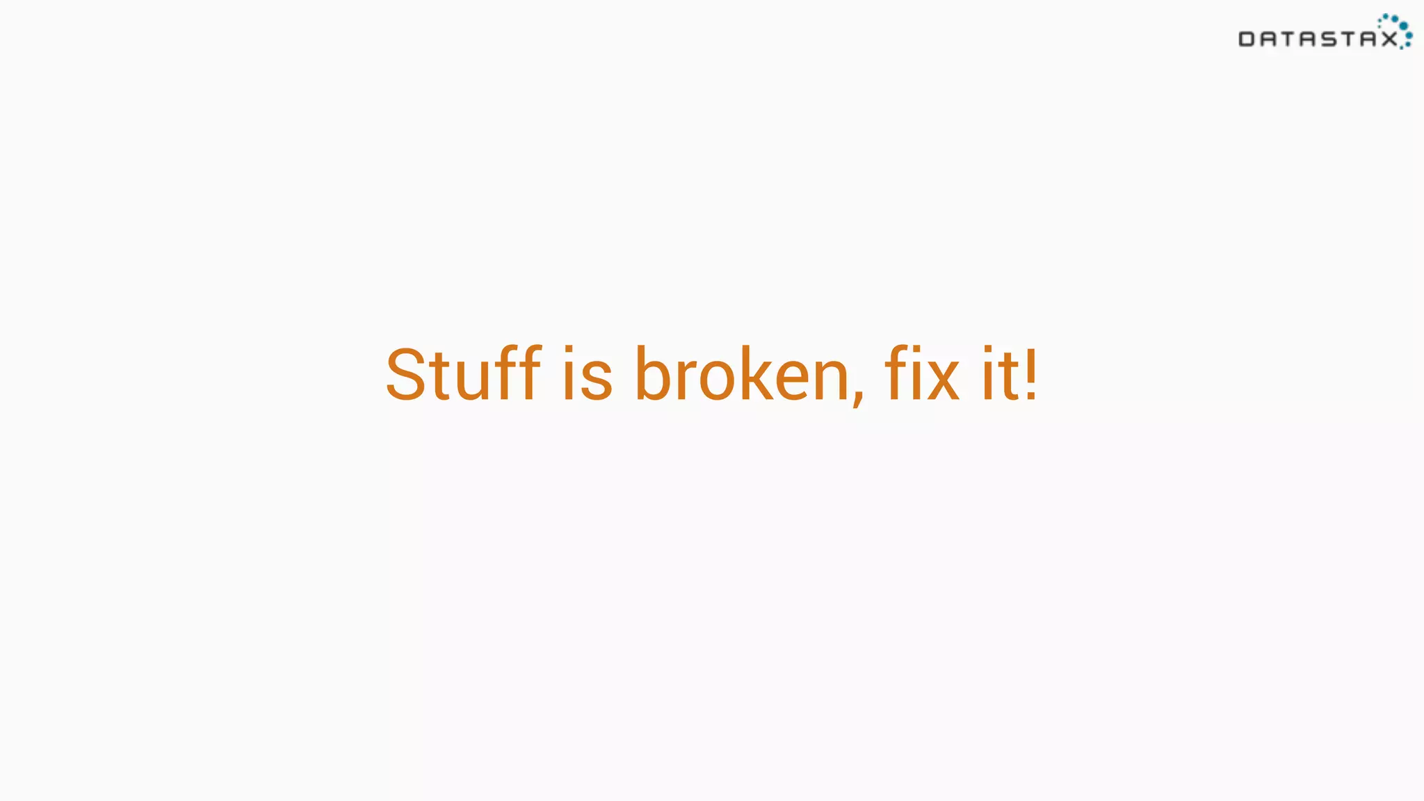 Stuff is broken, fix it! 
 