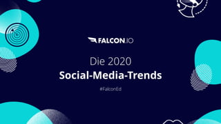Die 2020
Social-Media-Trends
#FalconEd
 