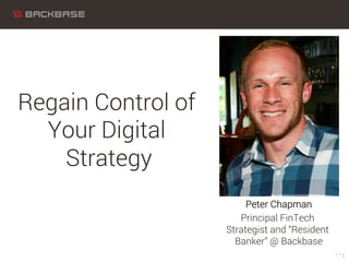 Customer Experience Solutions. Delivered.
Peter Chapman
Principal FinTech
Strategist and “Resident
Banker” @ Backbase
Regain Control of
Your Digital
Strategy
“.”1
 