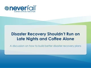 Disaster Recovery Shouldn’t Run on
Late Nights and Coffee Alone
A discussion on how to build better disaster recovery plans

 