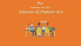 Discover eZ Platform v2.4
December 21st, 2018
 