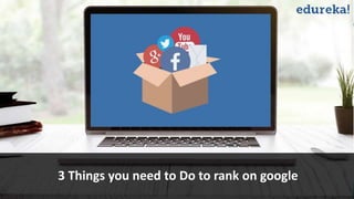 3 Things you need to Do to rank on google
 