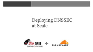 <YOUR COURSE NAME HERE>
Deploying DNSSEC
at Scale
 