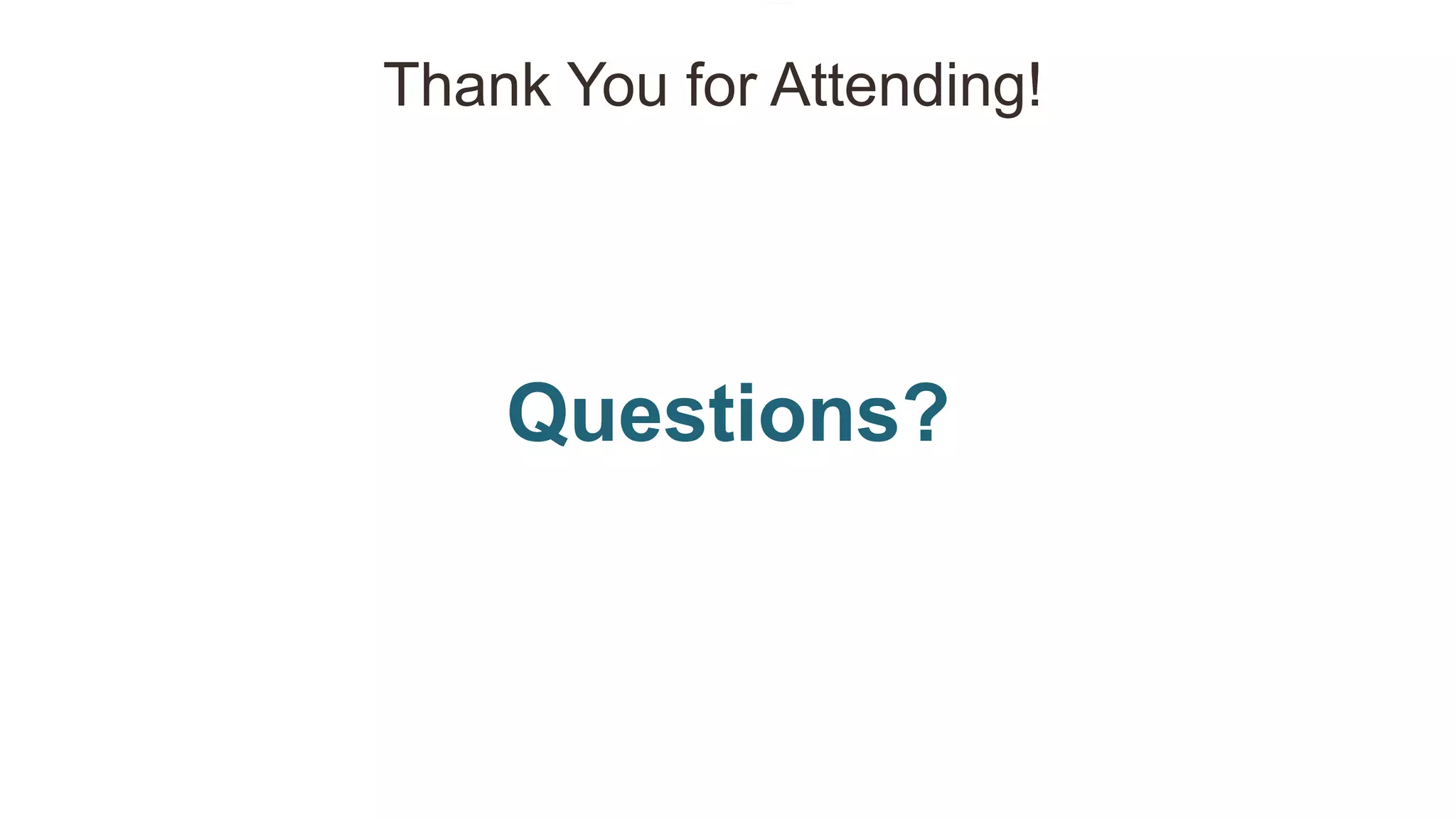 Questions?
Thank You for Attending!
 