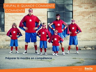 51
DRUPAL 8: QUAND? COMMENT?
Préparer la montée en compétence
JUIN 2015
Webinar Smile - Drupal 8
COMMENT?
 