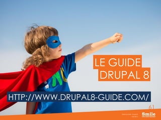 61
LE GUIDE
JUIN 2015
Webinar Smile - Drupal 8
DRUPAL 8
HTTP://WWW.DRUPAL8-GUIDE.COM/
 