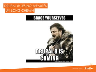 8
DRUPAL 8: LES NOUVEAUTÉS
JUIN 2015
Webinar Smile - Drupal 8
UN LONG CHEMIN
 