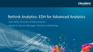 Rethink Analytics: EDH for Advanced Analytics
Josh Wills, Director of Data Science
Sandy Lii, Senior Manager, Solutions Marketing

1

 