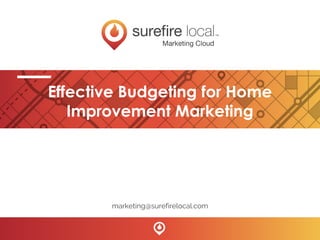 Effective Budgeting for Home
Improvement Marketing
marketing@surefirelocal.com
 