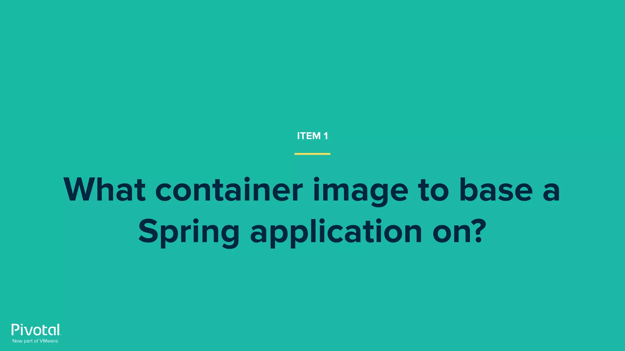 ITEM 1
What container image to base a
Spring application on?
 