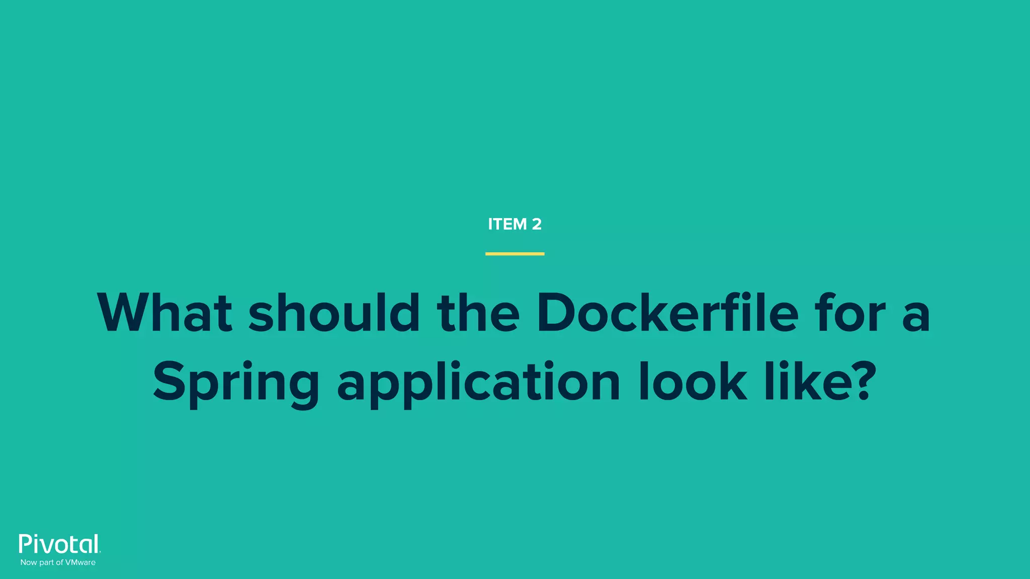 ITEM 2
What should the Dockerﬁle for a
Spring application look like?
 