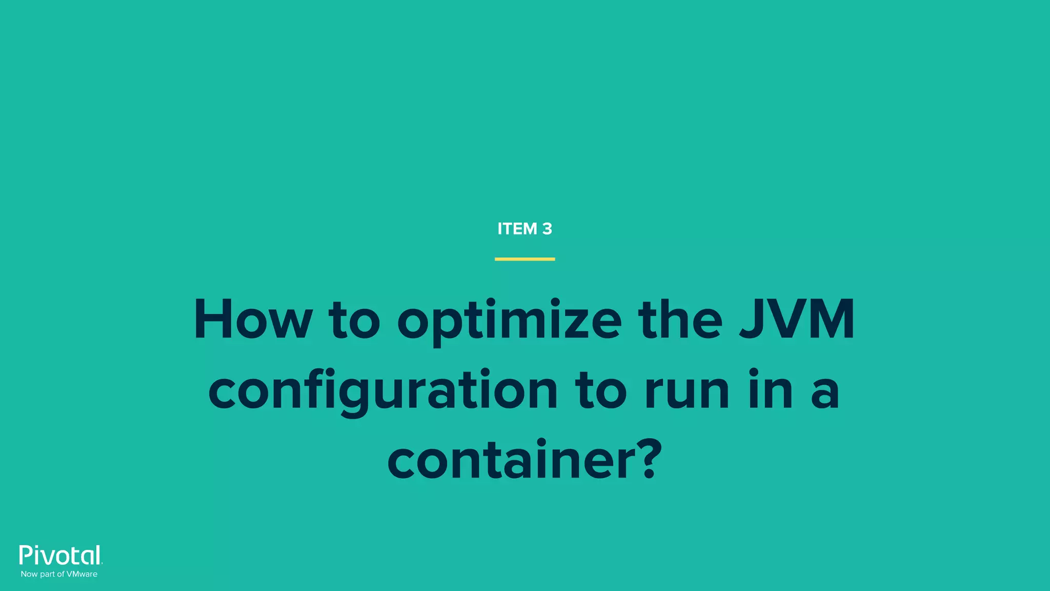 ITEM 3
How to optimize the JVM
conﬁguration to run in a
container?
 