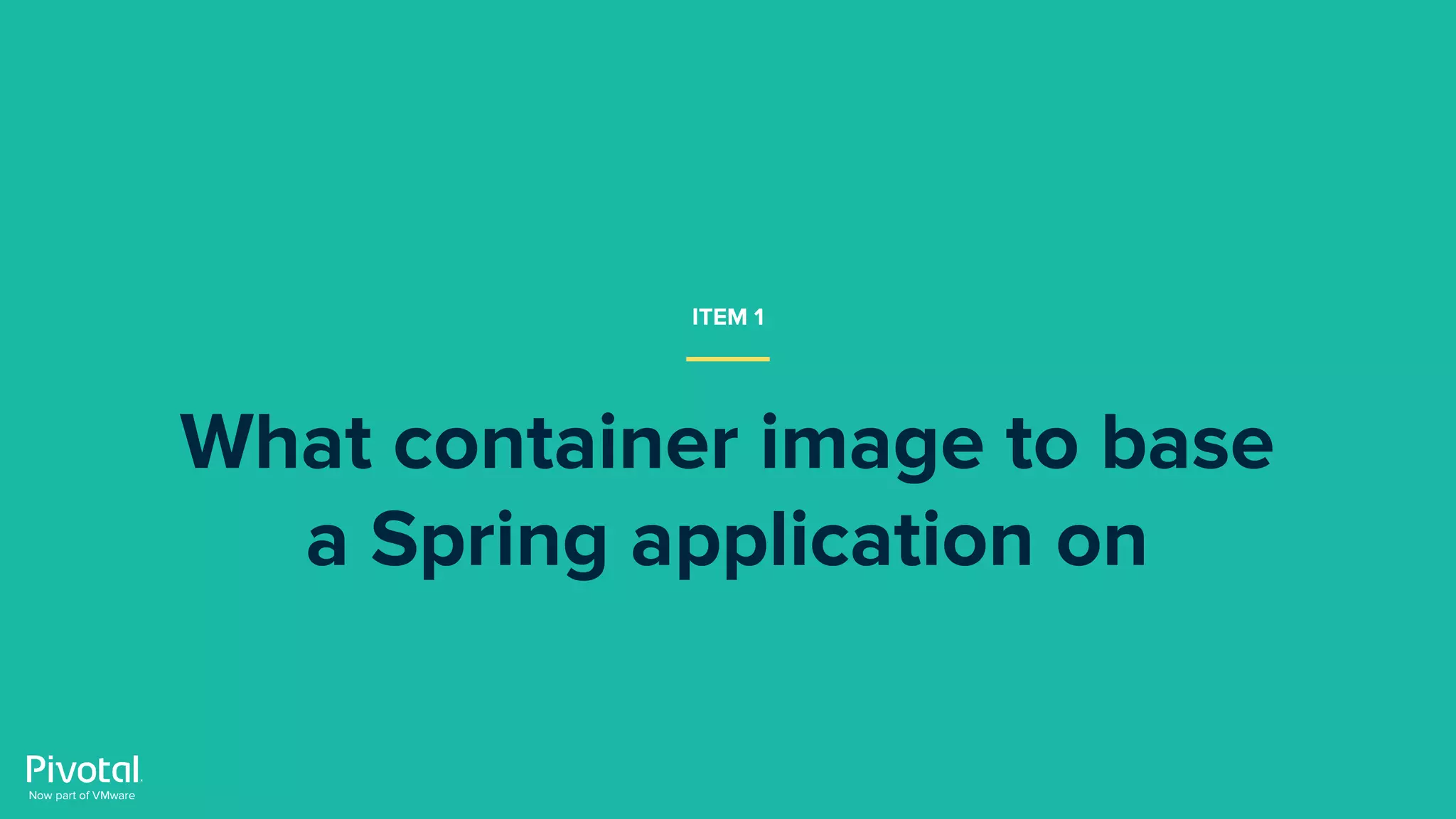 What container image to base
a Spring application on
ITEM 1
 