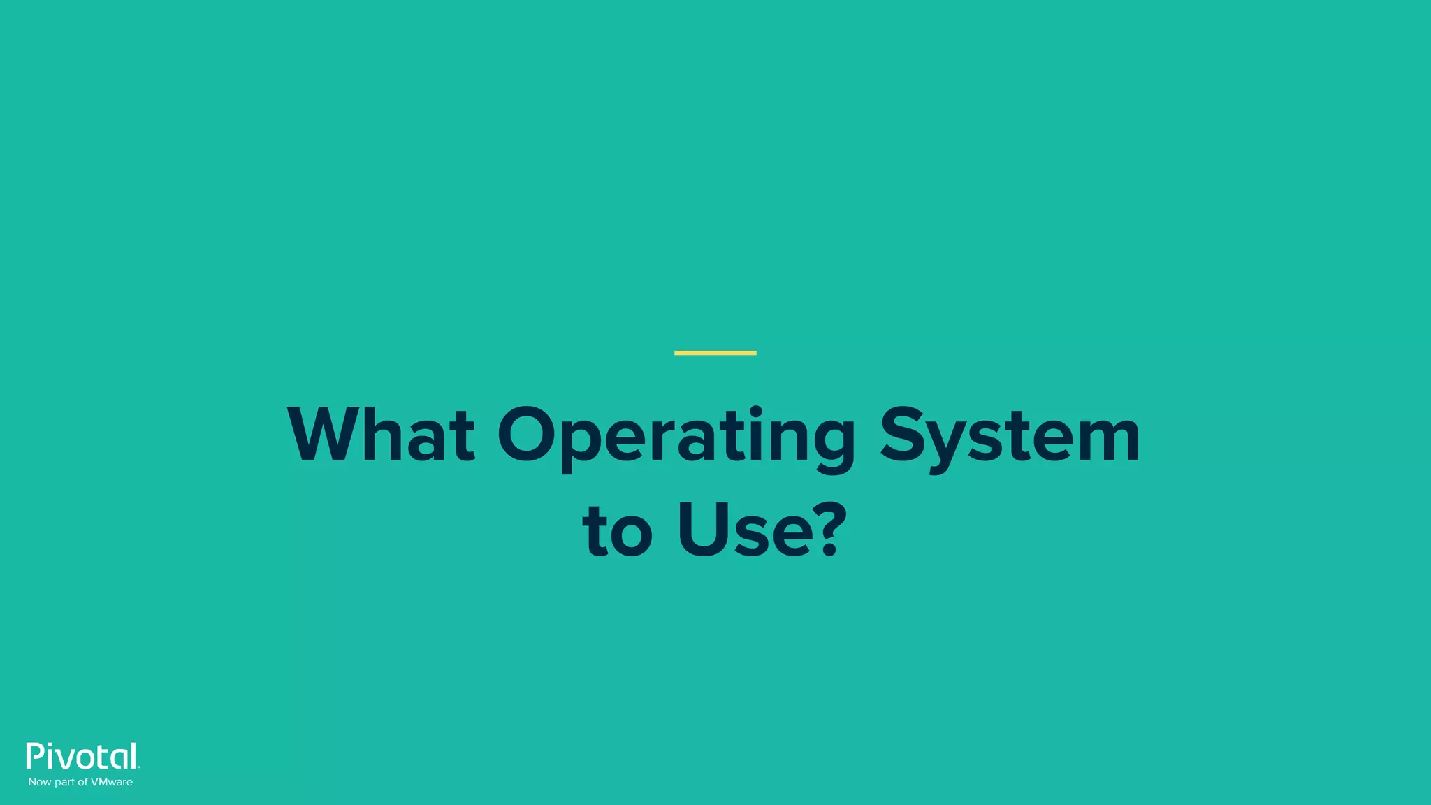 What Operating System
to Use?
 