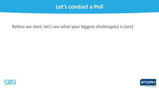 Let’s conduct a Poll
Before we start, let’s see what your biggest challenge(s) is (are)
 