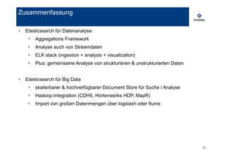 20
‣ Elasticsearch für Datenanalyse:
‣ Aggregations Framework
‣ Analyse auch von Streamdaten
‣ ELK stack (ingestion + analysis + visualization)
‣ Plus: gemeinsame Analyse von strukturieren & unstrukturierten Daten
‣ Elasticsearch für Big Data
‣ skalierbarer & hochverfügbarer Document Store für Suche / Analyse
‣ Hadoop-Integration (CDH5, Hortenworks HDP, MapR)
‣ Import von großen Datenmengen über logstash oder flume
Zusammenfassung
 