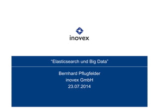 “Elasticsearch und Big Data”
Bernhard Pflugfelder
inovex GmbH
23.07.2014
 