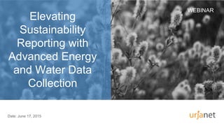 Elevating
Sustainability
Reporting with
Advanced Energy
and Water Data
Collection
WEBINAR
Date: June 17, 2015
 