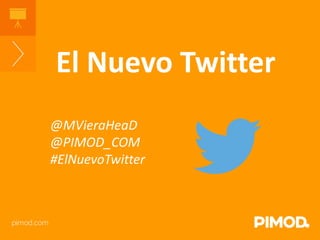 El Nuevo Twitter
@MVieraHeaD
@PIMOD_COM
#ElNuevoTwitter
 