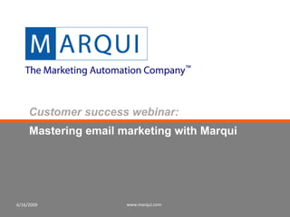 Customer success webinar:
     Mastering email marketing with Marqui




6/16/2009             www.marqui.com
 