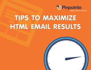 TIPS TO MAXIMIZE
HTML EMAIL RESULTS
 