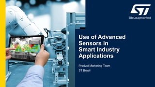 Use of Advanced
Sensors in
Smart Industry
Applications
Product Marketing Team
ST Brazil
 