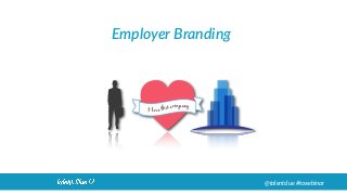 Employer Branding
I love this company
@talentclue #tcwebinar
 