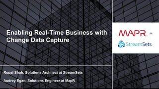 © 2017 MapR Technologies 1
+
Rupal Shah, Solutions Architect at StreamSets
Audrey Egan, Solutions Engineer at MapR
Enabling Real-Time Business with
Change Data Capture
 