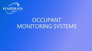 ©2017 HARMAN INTERNATIONAL INDUSTRIES, INCORPORATED
OCCUPANT
MONITORING SYSTEMS
 