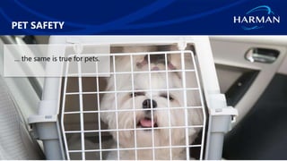 HARMAN International. Confidential. Copyright 2018.
PET SAFETY
32
… the same is true for pets.
 