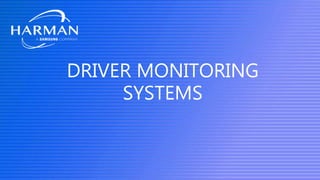 ©2017 HARMAN INTERNATIONAL INDUSTRIES, INCORPORATED
DRIVER MONITORING
SYSTEMS
 