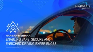 HARMAN International. Confidential. Copyright 2019. 1
HARMAN WEBINAR:
ENABLING SAFE, SECURE AND
ENRICHED DRIVING EXPERIENCES
 