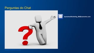 Perguntas do Chat
23
SymantecMarke+ng_BR@symantec.com	
  
Copyright © 2016 Symantec Corporation
 