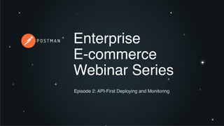 Enterprise  
E-commerce
Webinar Series
Episode 2: API-First Deploying and Monitoring
 