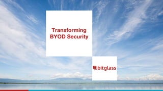 Transforming
BYOD Security
 
