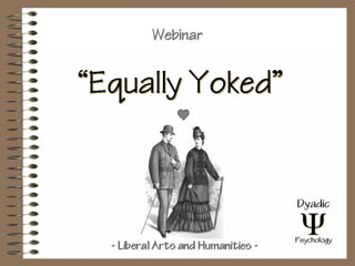 “Equally
Yoked”
DyadiDyadi
cc
PsychologPsycholog
yy- Liberal Arts and- Liberal Arts and
Humanities -Humanities -
WebinarWebinar
 