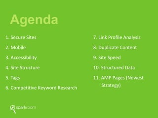 Agenda
1. Secure Sites
2. Mobile
3. Accessibility
4. Site Structure
5. Tags
6. Competitive Keyword Research
7. Link Profil...