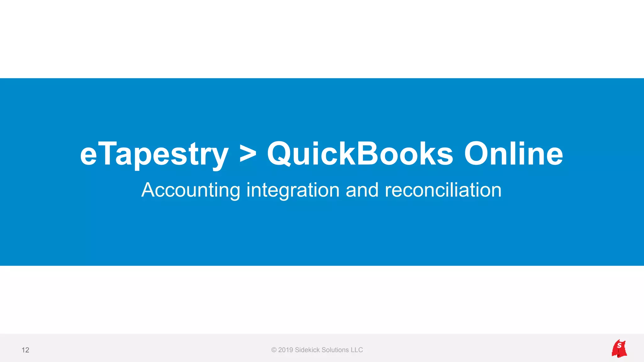 eTapestry > QuickBooks Online
Accounting integration and reconciliation
© 2019 Sidekick Solutions LLC12
 