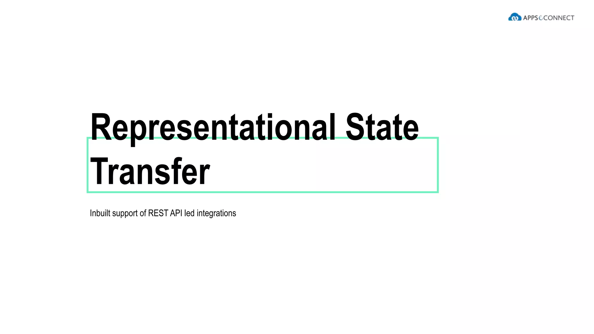 Inbuilt support of REST API led integrations
Representational State
Transfer
 