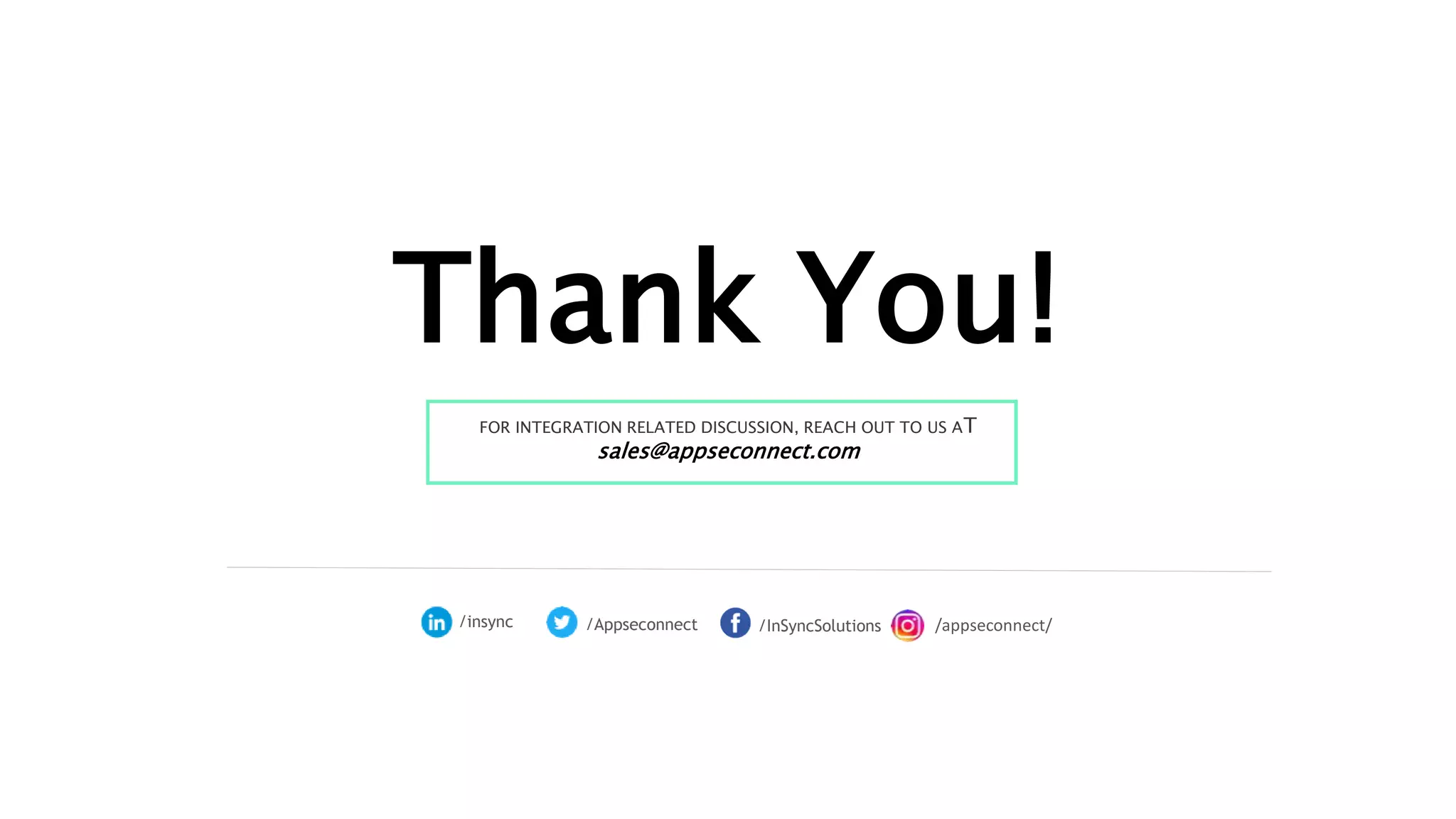 Thank You!
/insync /Appseconnect /appseconnect//InSyncSolutions
FOR INTEGRATION RELATED DISCUSSION, REACH OUT TO US AT
sales@appseconnect.com
 