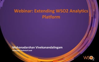 Webinar: Extending WSO2 Analytics
Platform
Mohanadarshan Vivekanandalingam
Associate Technical Lead
 