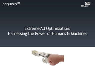 Extreme Ad Optimization:
Harnessing the Power of Humans & Machines
 