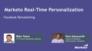 Mike Telem
VP Product Marketing, Marketo
Facebook Remarketing
Marketo Real-Time Personalization
Ravi Adusumilli
Head of Enterprise
Partnerships, Facebook
 