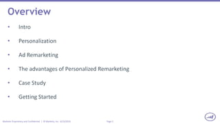 Page 2Marketo Proprietary and Confidential | © Marketo, Inc. 6/23/2015
Overview
• Intro
• Personalization
• Ad Remarketing
• The advantages of Personalized Remarketing
• Case Study
• Getting Started
 