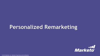 © 2014 Marketo, Inc. Marketo Proprietary and Confidential
Personalized Remarketing
 